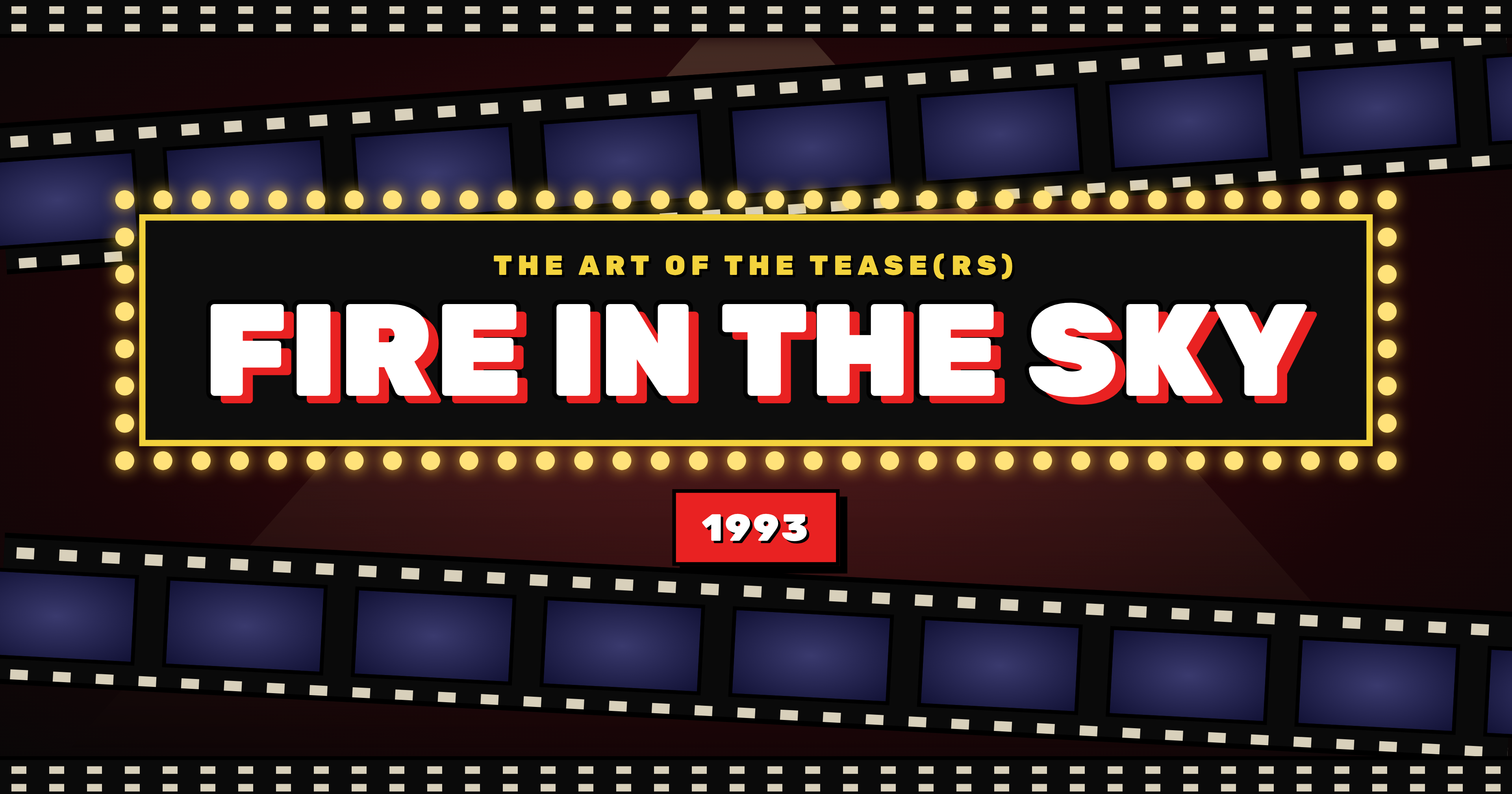 The Art of the Tease(rs) ~ Fire in the Sky (1993)