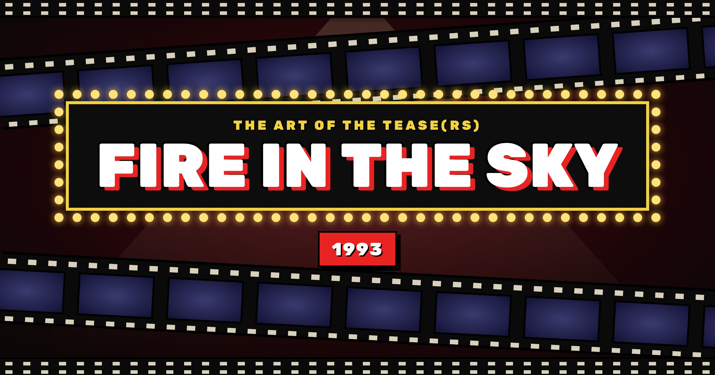 The Art of the Tease(rs) ~ Fire in the Sky (1993)